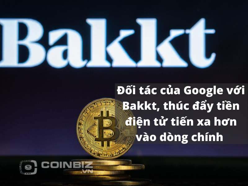 Đối tác của Google với Bakkt, thúc đẩy tiền điện tử tiến xa hơn vào dòng chính